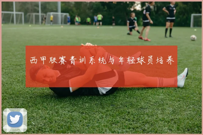 西甲联赛青训系统与年轻球员培养