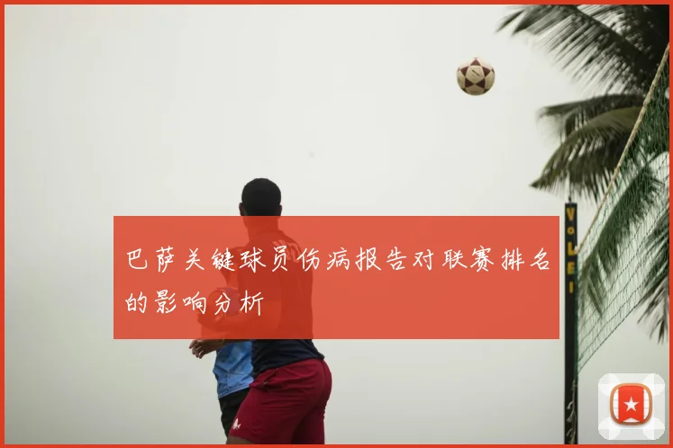 巴萨关键球员伤病报告对联赛排名的影响分析